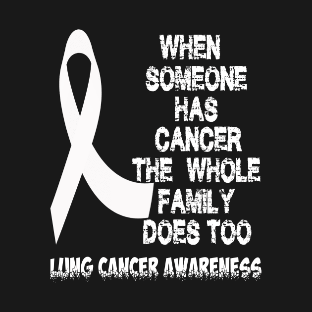 When Someone Has Cancer The Whole Family Does Too Lung Cancer Awareness amily Does Too Lung Cancer Awareness by Tshirt0101