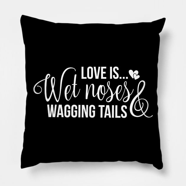 Love is wet noses wagging tails Pillow by podartist