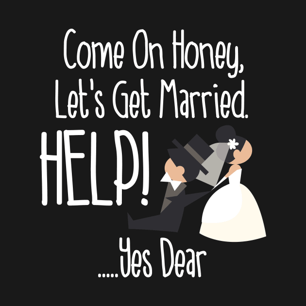 Come On Honey, Let's Get Married Help! Funny by theperfectpresents