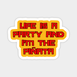 Life Is A Party And I'm The Pinata Magnet