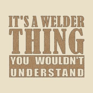 It's A Welder Thing, You Wouldn't Understand T-Shirt