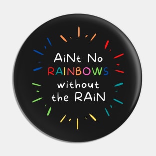 Ain't No Rainbows Without The Rain! Pin