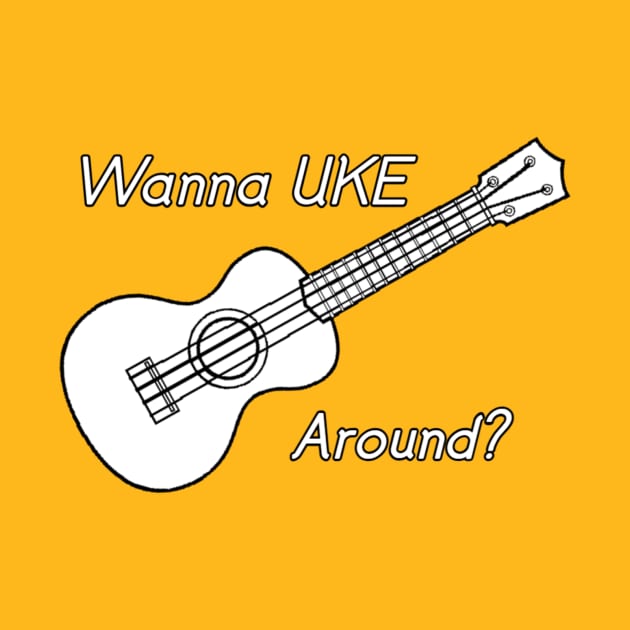 Wanna Uke Around? by Kleiertees