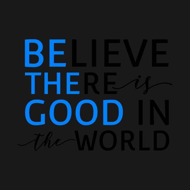 Believe There Is Good In the World (Be The Good In The World) by mikepod