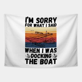 I’m sorry for what I said when I was docking the boat Tapestry