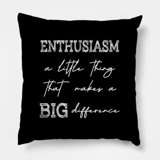 Enthusiasm, A little thing that makes a BIG difference Pillow