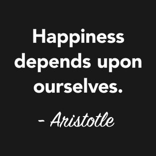 Aristotle Quote - Happiness depends upon ourselves T-Shirt