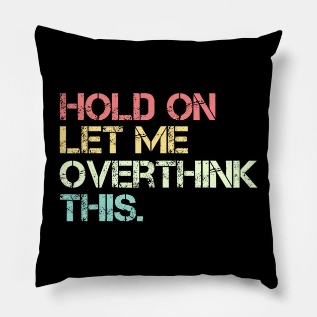 Funny Sarcastic Quote Hold On Let Me Overthink This Pillow by Jason Smith