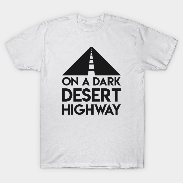 On A Dark Desert Highway - On A Dark Desert Highway - T-Shirt | TeePublic On A Dark Desert Highway - On A Dark Desert Highway - T-Shirt | TeePublic