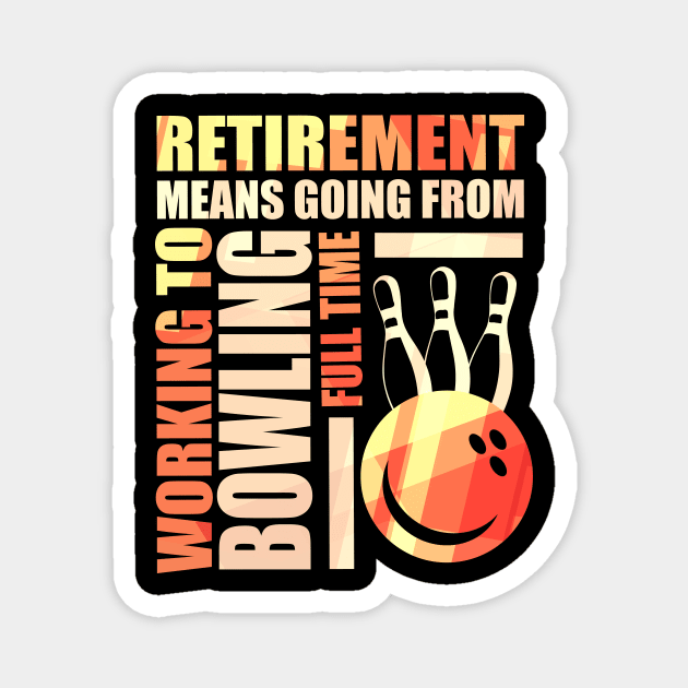 Retirement Means Going From Working To Bowling Magnet by theperfectpresents