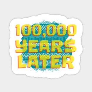 100000 Years Later Magnet