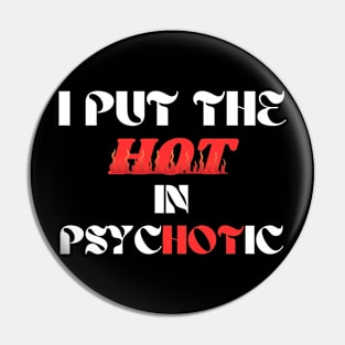 I put the Hot in Psychotic Funny Humor Pin