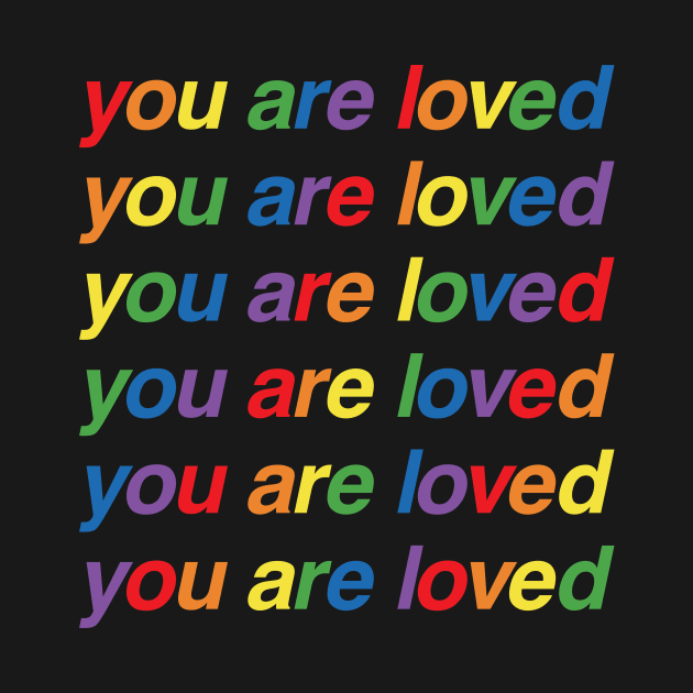 You Are Loved - LGBTQ Pride by socialdilemma