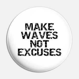 Make Waves Not Excuses Pin