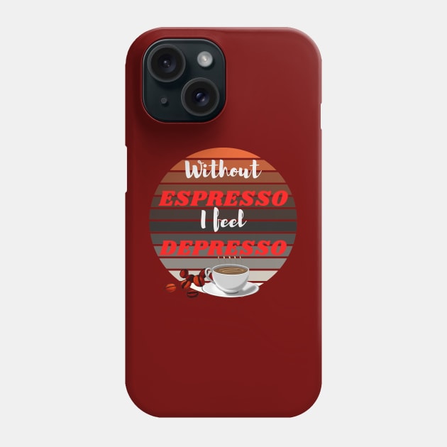 Without Espresso I Feel Depresso - Caffeine Addicted Phone Case by Indigo Thoughts 