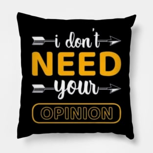 i don't need your opinion Pillow