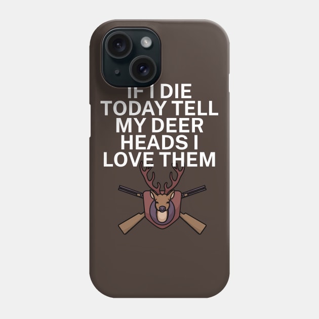 If I die today tell my deer heads I love them Phone Case by maxcode