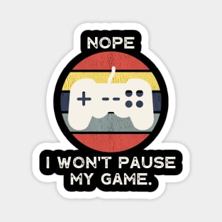 Nope , I Won't Pause My Game Magnet