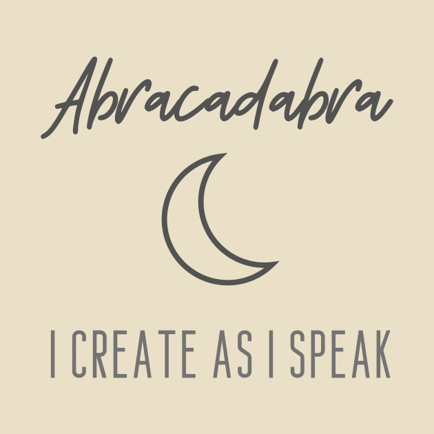 Abracadabra: I Create As I Speak Powerful Pagan Wiccan Witch Witchcraft Design Crescent Moon Magician Magic Occult Spells Hex Curse by BitterBaubles