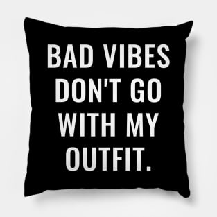 Bad Vibes Don't Go With My Outfit White Pillow