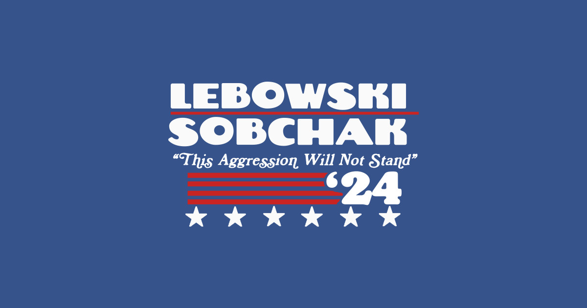 Vote Lebowski Sobchak 2024 Funny The Dude Political Campaign Lebowski