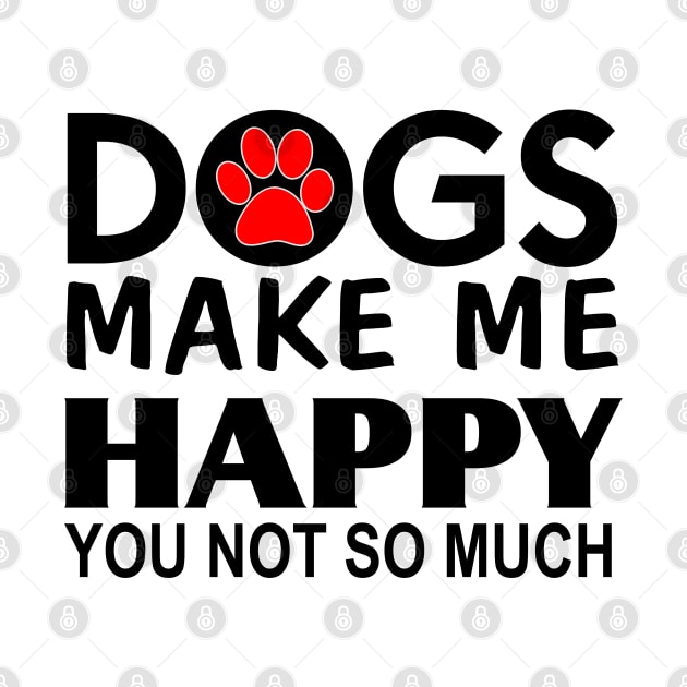 Dogs make me happy You Not so much by Mas Design