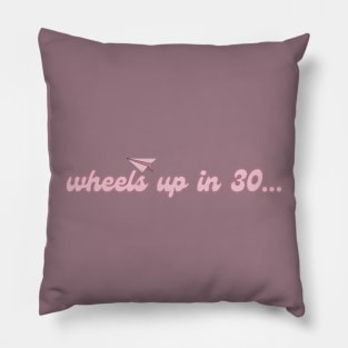 Wheels up in 30. Pink Pillow