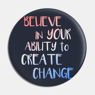 Believe In Your Ability to Create Change Inspirational Quote Pin