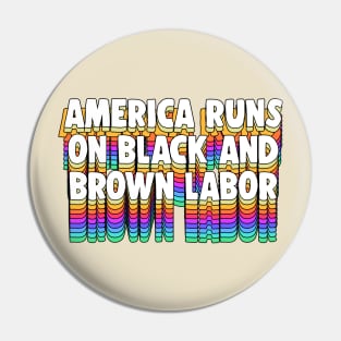 America Runs On Black And Brown Labor Pin