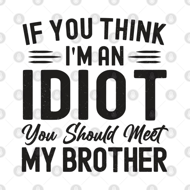 If You Think I'm An idiot You Should Meet My Brother Funny by StarMa