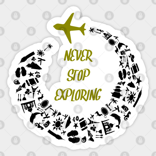 Never Stop Exploring Simply Travel And See The World Explore The World Sticker Teepublic