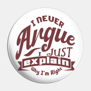 i never argue i just explain why i'm right Pin