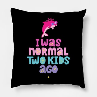 Pink Dolphin Mom " I Was Normal Two Kids Ago " Pillow