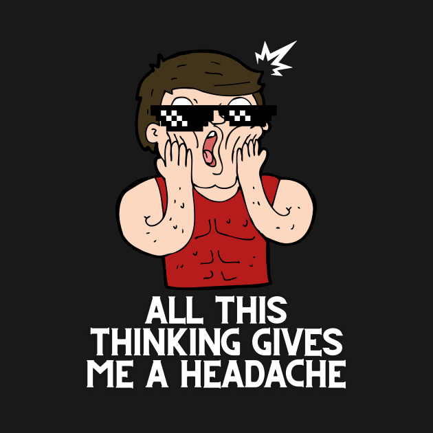All this thinking gives me a headache design by Tee Shop