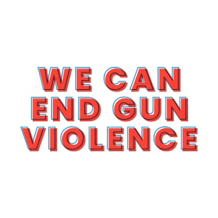 We Can End Gun Violence - Social Justice Design for Activists T-Shirt