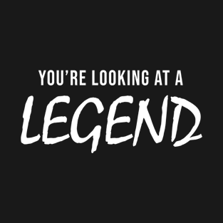 Youre looking at a legend T-Shirt