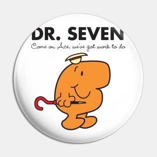 Dr. Seven - Come on Ace, we've got work to do Pin