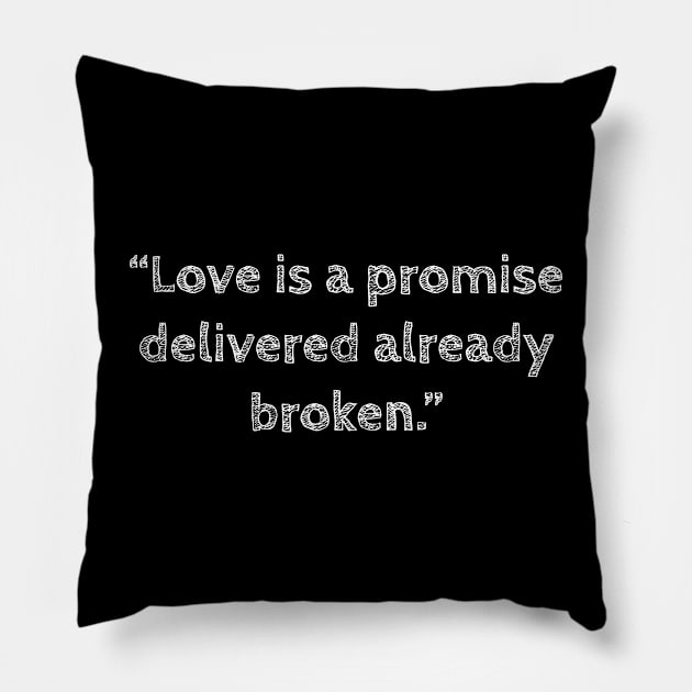 Love is a promise delivered already broken, anti valentines quotes, single life quotes Pillow by kknows