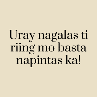 Ilocano Filipino Funny Joke: Uray nagalas ti riing mo basta napintas ka! T-Shirt