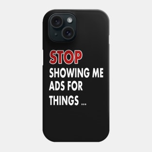 Stop showing me ads for thing Phone Case