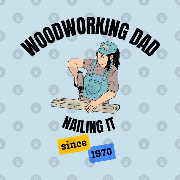 Woodworking Dad Nailing It Since 1970 by DesignMore21