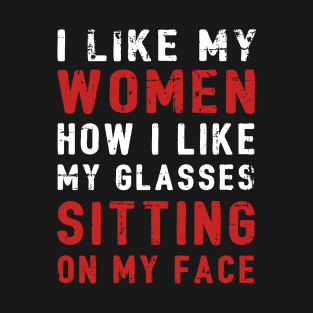 I Like My Women How I Like My Glasses Sitting On My Face T-Shirt