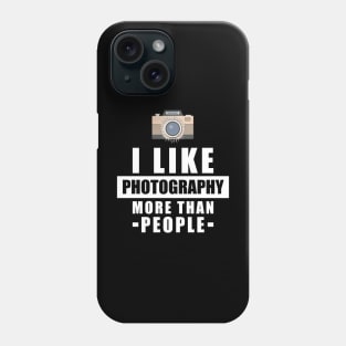 I Like Photography More Than People - Funny Quote Phone Case