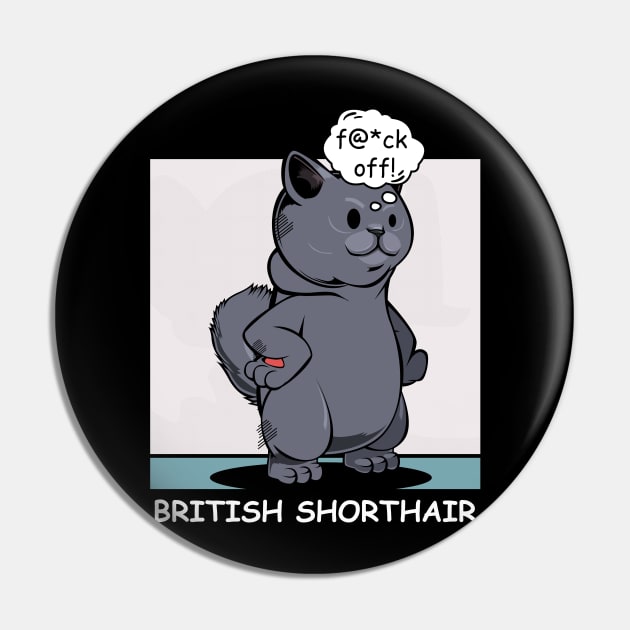 British Shorthair - f@*ck off! Funny Rude Cat Pin by Lumio Gifts