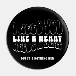 I need you like a heart needs a beat (White letter) Pin