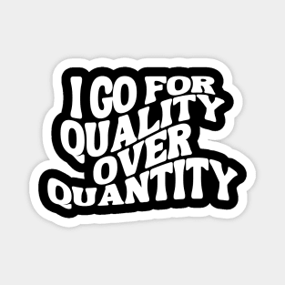 I Go For Quality Over Quantity - Sarcastic Quote Magnet