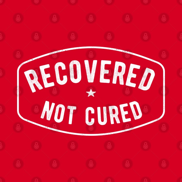 Recovered Not Cured by FrootcakeDesigns