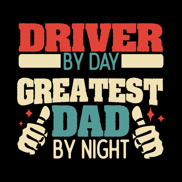 Driver by day, greatest dad by night by Anfrato