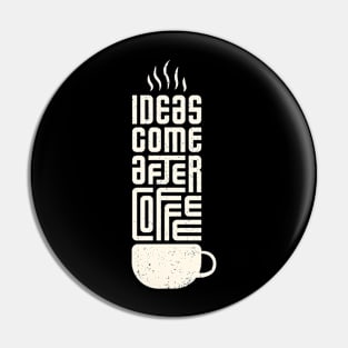 Ideas Come After Coffee Pin