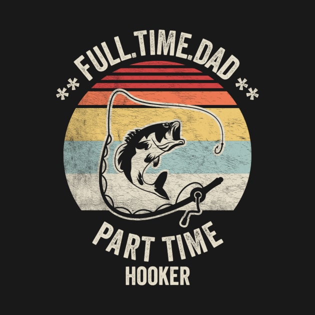 Full Time Dad Part Time Hooker Funny Fishing Fisherman Dad Boyfriend Husband Gift by SomeRays